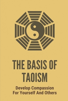 Paperback The Basis Of Taoism: Develop Compassion For Yourself And Others: And Knowledge Book