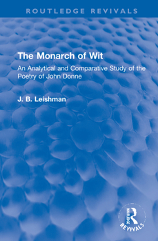 Hardcover The Monarch of Wit: An Analytical and Comparative Study of the Poetry of John Donne Book
