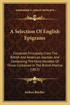 Paperback A Selection Of English Epigrams: Extracted Principally From The British And American Journals And Comprising The Most Valuable Of Those Contained In T Book