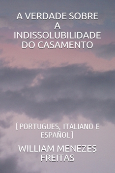 A VERDADE SOBRE A INDISSOLUBILIDADE DO CASAMENTO: (PORTUGUES, ITALIANO E ESPAÑOL)