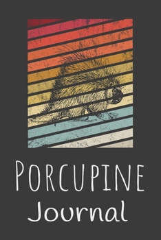 Porcupine Journal: Animal Lovers Gift. Pretty Lined Notebook & Diary For Writing And Note Taking For Your Special Day.(120 Blank Lined Pages - 6x9 Inches)
