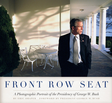Hardcover Front Row Seat: A Photographic Portrait of the Presidency of George W. Bush Book