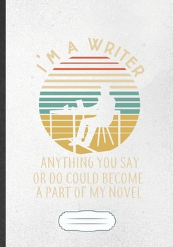 I'M A Writer Anything You Say Or Do Could Become A Part Of My Novel: Funny Blank Lined Notebook Journal For Author Writer, Literature Lover, ... Special Birthday Gift Vintage B5 110 Pages