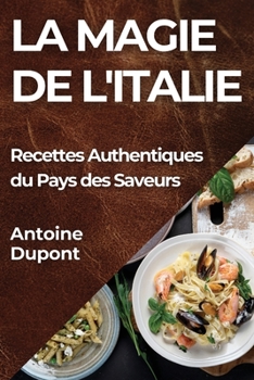 Paperback La Magie de l'Italie: Recettes Authentiques du Pays des Saveurs [French] Book
