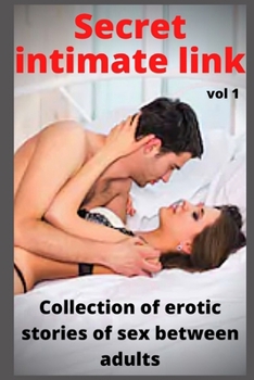 Secret intimate link (vol 1): Collection of erotic stories of sex between adults