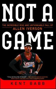 Paperback Not a Game: The Incredible Rise and Unthinkable Fall of Allen Iverson Book