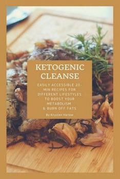 Paperback Ketogenic Cleanse: Easily Accessible 20-Min Recipes for Different Lifestyles to Boost Your Metabolism & Burn Off Fats Book
