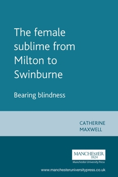 Paperback The Female Sublime from Milton to Swinburne: Bearing Blindness Book