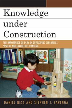 Hardcover Knowledge under Construction: The Importance of Play in Developing Children's Spatial and Geometric Thinking Book