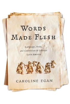 Hardcover Words Made Flesh: Language, Body, and Conversion in Colonial Latin America Book