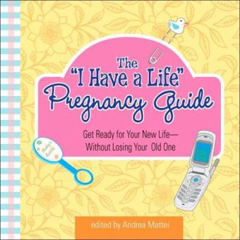 Paperback The I Have a Life Pregnancy Guide: Get Ready for Your New Life--Without Losing Your Old One Book