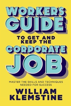 Paperback Worker's Guide to Get and Keep the Corporate Job: Master the Skills and Techniques Needed for Success Book