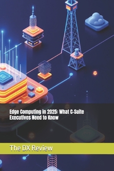 Paperback Edge Computing in 2025: What C-Suite Executives Need to Know Book