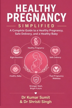 Healthy Pregnancy Simplified: A Complete Guide to a Healthy Pregnancy, Safe Delivery, and a Healthy Baby (Doctor Clinical Series)