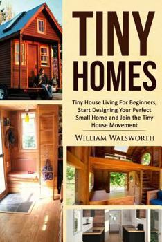 Paperback Tiny Homes: Tiny House Living for Beginners, Start Designing Your Perfect Small Home and Join the Tiny House Movement Book