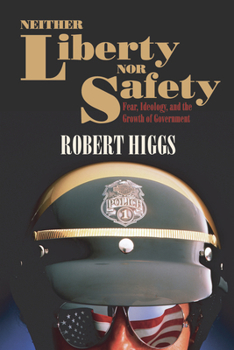 Paperback Neither Liberty Nor Safety: Fear, Ideology, and the Growth of Government Book