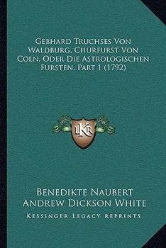 Paperback Gebhard Truchses Von Waldburg, Churfurst Von Coln, Oder Die Astrologischen Fursten, Part 1 (1792) [German] Book