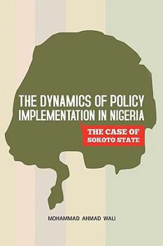 Paperback The Dynamics of Policy Implementation in Nigeria: The Case of Sokoto State Book