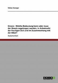 Paperback Gnosis - Welche Bedeutung kann oder muss der Gnosis zugetragen werden, in Anbetracht der heutigen Zeit und im Zusammenhang mit der Bibel? [German] Book