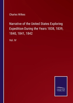 Paperback Narrative of the United States Exploring Expedition During the Years 1838, 1839, 1840, 1841, 1842: Vol. IV Book