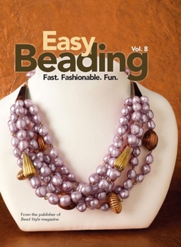 Hardcover Easy Beading, Vol. 8: Fast, Fashionable, Fun: The Best Projects from the Eighth Year of Bead Style Magazine Book