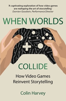 Paperback When Worlds Collide: How Video Games Reinvent Storytelling and Why It Matters Book