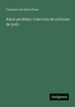 Ratos perdidos: Colección de artículos de justo