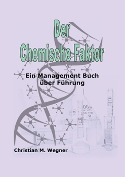 Der Chemische Faktor: Ein Management Buch ?ber F?hrung
