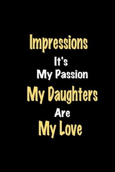 Paperback Impressions It's My Passion My Daughters Are My Love: Lined notebook / Great Impressions Funny quote in this Impressions Journal, This Perfect Impress Book