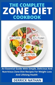 Paperback The Complete Zone Diet Cookbook: An Essential Guide With Simple, Delicious And Nutritious Zone Diet Recipes For Weight Loss And Lifelong Health Book