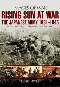 Paperback Rising Sun at War: The Japanese Army 1931-1945, Rare Photographs from Wartime Archives Book
