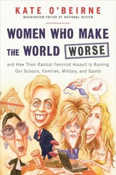 Hardcover Women Who Make the World Worse: And How Their Radical Feminist Assault Is Ruining Our Schools, Families, Military, and Sports Book