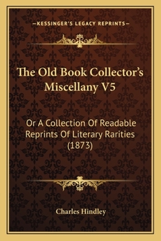 Paperback The Old Book Collector's Miscellany V5: Or A Collection Of Readable Reprints Of Literary Rarities (1873) Book