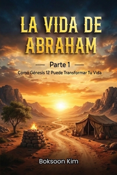 La Vida de Abraham Parte 1: Cómo Génesis 12 Puede Transformar Tu Vida