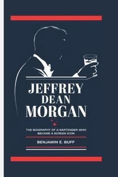 Paperback Jeffrey Dean Morgan: The Biography of a Bartender Who Became a Screen Icon Book
