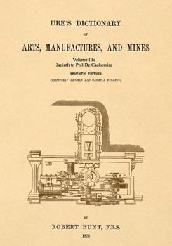 Paperback Ure's Dictionary of Arts, Manufactures and Mines; Volume IIIa: Jacinth to Poil De Cachemire Book