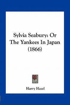 Paperback Sylvia Seabury: Or The Yankees In Japan (1866) Book