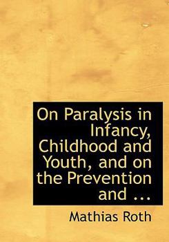 Paperback On Paralysis in Infancy, Childhood and Youth, and on the Prevention and ... [Large Print] Book