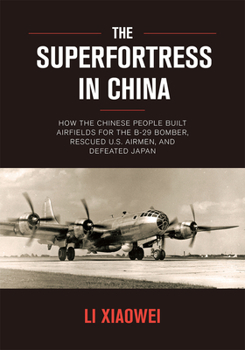 Hardcover The Superfortress in China: How the Chinese People Built Airfields for the B-29 Bomber, Rescued U.S. Airmen, and Defeated Japan Book