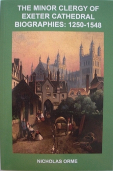 Paperback The Minor Clergy of Exeter Cathedral: Biographies, 1250-1548 Book