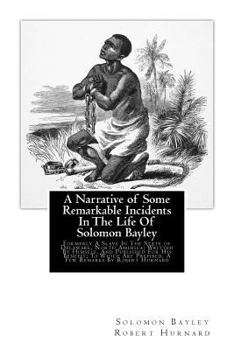 Paperback A Narrative of Some Remarkable Incidents In The Life Of Solomon Bayley: Formerly A Slave In The State of Delaware, North America; Written By Himself, Book