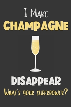 Paperback I Make Champagne Disappear - What's Your Superpower?: Gifts for Champagne Lovers - Lined Notebook Journal Book