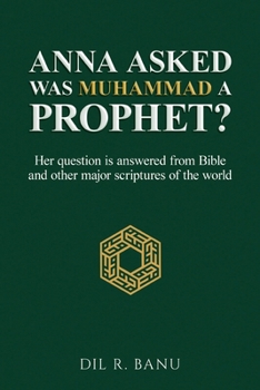 Anna Asked: WAS MUHAMMAD A PROPHET?: [Her question is answered from Bible and other major scriptures of the world]