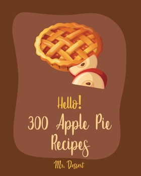 Paperback Hello! 300 Apple Pie Recipes: Best Apple Pie Cookbook Ever For Beginners [Book 1] Book