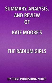 Paperback Summary, Analysis, and Review of Kate Moore's The Radium Girls: The Dark Story of America's Shining Women Book