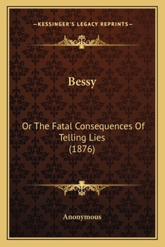 Paperback Bessy: Or The Fatal Consequences Of Telling Lies (1876) Book