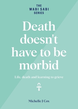 Paperback Death doesn't have to be morbid: Life, death and learning to grieve Book