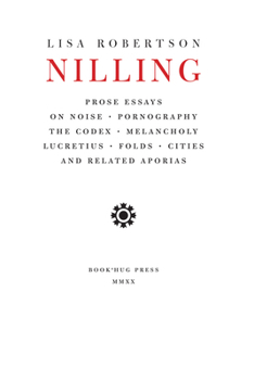 Paperback Nilling: Prose Essays on Noise, Pornography, the Codex, Melancholy, Lucretiun, Folds, Cities and Related Aporias Book