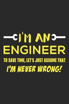 I'm An Engineer To Save Time, Let's Just Assume That I'm Never Wrong: A 101 Page Prayer notebook Guide For Prayer, Praise and Thanks. Made For Men and Women. The Perfect Christian Gift For Kids, Teens