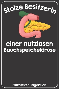 Stolze Besitzerin einer nutzlosen BauchspeicheldrüseBlutzucker Tagebuch: Tagebuch für 52 Wochen / 1 Jahr mit Medikamentenplan, Arztterminen, ... für Diabetiker Typ 1 oder 2 (German Edition)